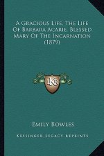 A Gracious Life, the Life of Barbara Acarie, Blessed Mary of the Incarnation (1879)