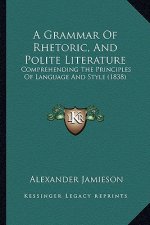 A Grammar of Rhetoric, and Polite Literature: Comprehending the Principles of Language and Style (1838)