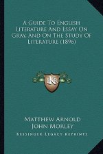 A Guide to English Literature and Essay on Gray, and on the Study of Literature (1896)