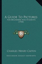 A Guide To Pictures: For Beginners And Students (1910)