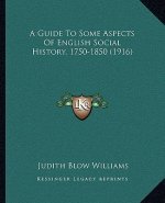 A Guide To Some Aspects Of English Social History, 1750-1850 (1916)