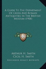 A Guide to the Department of Greek and Roman Antiquities in the British Museum (1908)