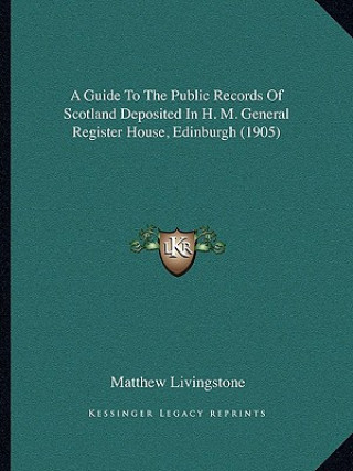 A Guide to the Public Records of Scotland Deposited in H. M. General Register House, Edinburgh (1905)