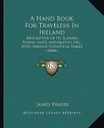 A Hand Book for Travelers in Ireland: Descriptive of Its Scenery, Towns, Seats, Antiquities, Etc., with Various Statistical Tables (1844)