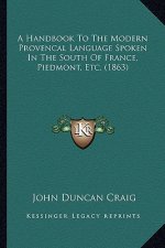 A Handbook to the Modern Provencal Language Spoken in the South of France, Piedmont, Etc. (1863)