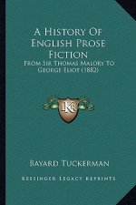 A History Of English Prose Fiction: From Sir Thomas Malory To George Eliot (1882)