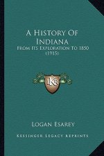 A History Of Indiana: From Its Exploration To 1850 (1915)