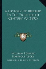 A History Of Ireland In The Eighteenth Century V3 (1892)