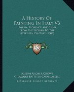 A History Of Painting In Italy V3: Umbria, Florence And Siena, From The Second To The Sixteenth Century (1908)
