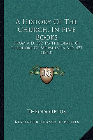 A History Of The Church, In Five Books: From A.D. 332 To The Death Of Theodore Of Mopsuestia A.D. 427 (1843)