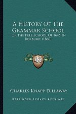 A History Of The Grammar School: Or The Free School Of 1645 In Roxburie (1860)