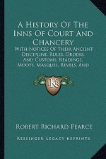 A History Of The Inns Of Court And Chancery: With Notices Of Their Ancient Discipline, Rules, Orders, And Customs, Readings, Moots, Masques, Revels, A