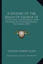 A History Of The Reign Of George III: To The Battle Of Waterloo, With Outlines Of Literature During The Period (1873)