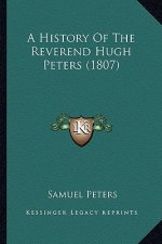 A History Of The Reverend Hugh Peters (1807)