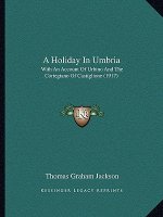 A Holiday in Umbria: With an Account of Urbino and the Cortegiano of Castiglione (1917)