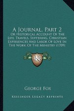 A Journal, Part 2: Or Historical Account of the Life, Travels, Suffering, Christian Experiences and Labor of Love in the Work of the Mini