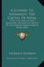 A Journey to Katmandu, the Capital of Nepal: With the Camp of Jung Bahadoor; Including a Sketch of the Nepalese Ambassador at Home (1852)
