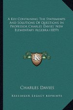 A Key Containing the Statements and Solutions of Questions in Professor Charles Davies' New Elementary Algebra (1859)