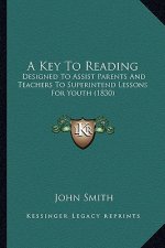 A Key to Reading: Designed to Assist Parents and Teachers to Superintend Lessons for Youth (1830)