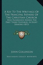 A Key to the Writings of the Principal Fathers of the Christian Church: Who Flourished During the First Three Centuries, in Eight Sermons (1813)