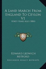 A Land March from England to Ceylon V1: Forty Years Ago (1884)