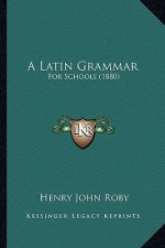 A Latin Grammar: For Schools (1880)