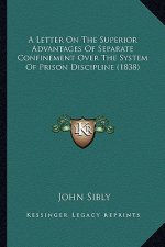 A Letter on the Superior Advantages of Separate Confinement Over the System of Prison Discipline (1838)
