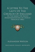A Letter to the Laity of the Church of England: On the Subject of Recent Misrepresentations of Church Principles (1842)