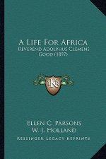 A Life for Africa: Reverend Adolphus Clemens Good (1897)