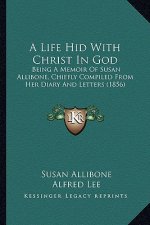 A Life Hid with Christ in God: Being a Memoir of Susan Allibone, Chiefly Compiled from Her Diary and Letters (1856)