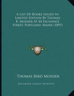 A List Of Books Issued In Limited Edition By Thomas B. Mosher At 44 Exchange Street, Portland, Maine (1897)