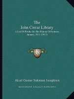 The John Crerar Library: A List Of Books On The History Of Science, January, 1911 (1911)