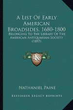 A List of Early American Broadsides, 1680-1800: Belonging to the Library of the American Antiquarian Society (1897)