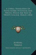A Literal Translation of Those Satires of Juvenal and Persius, Which Are Read in Trinity College, Dublin (1822)