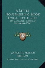 A Little Housekeeping Book for a Little Girl: Or Margaret's Saturday Mornings (1906)