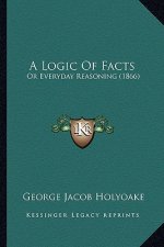 A Logic of Facts: Or Everyday Reasoning (1866)