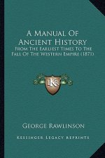 A Manual Of Ancient History: From The Earliest Times To The Fall Of The Western Empire (1871)