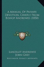 A Manual of Private Devotion, Chiefly from Bishop Andrewes (1850)