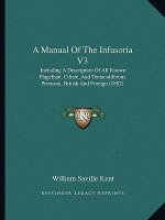 A Manual of the Infusoria V3: Including a Description of All Known Flagellate, Ciliate, and Tentaculiferous Protozoa, British and Foreign (1882)