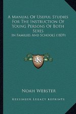 A Manual of Useful Studies for the Instruction of Young Persons of Both Sexes: In Families and Schools (1839)