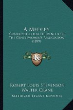 A Medley: Contributed for the Benefit of the Gentlewomen's Association (1899)