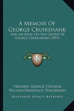 A Memoir of George Cruikshank: And an Essay on the Genius of George Cruikshank (1891)