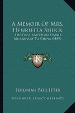 A Memoir of Mrs. Henrietta Shuck: The First American Female Missionary to China (1849)