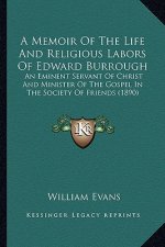 A Memoir of the Life and Religious Labors of Edward Burrough: An Eminent Servant of Christ and Minister of the Gospel in the Society of Friends (189
