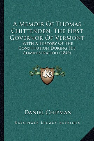 A Memoir Of Thomas Chittenden, The First Governor Of Vermont: With A History Of The Constitution During His Administration (1849)