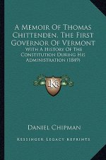 A Memoir Of Thomas Chittenden, The First Governor Of Vermont: With A History Of The Constitution During His Administration (1849)