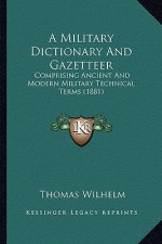A Military Dictionary and Gazetteer: Comprising Ancient and Modern Military Technical Terms (1881)