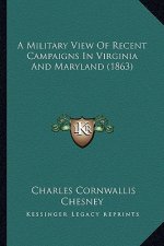 A Military View of Recent Campaigns in Virginia and Maryland (1863)