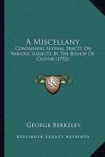 A Miscellany: Containing Several Tracts on Various Subjects by the Bishop of Cloyne (1752)