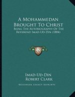 A Mohammedan Brought To Christ: Being The Autobiography Of The Reverend Imad-Ud-Din (1884)